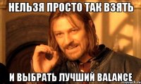 нельзя просто так взять и выбрать лучший balance