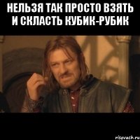 нельзя так просто взять и скласть кубик-рубик 