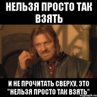 нельзя просто так взять и не прочитать сверху, это "нельзя просто так взять"