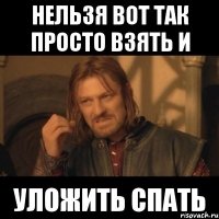 нельзя вот так просто взять и уложить спать