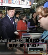 А что, Alpen Gold уже не по распродаже?