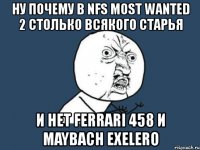 ну почему в nfs most wanted 2 cтолько всякого старья и нет ferrari 458 и maybach exelero