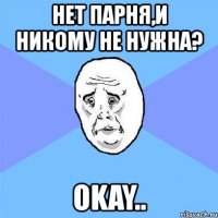 нет парня,и никому не нужна? okay..