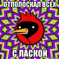 отполоскал всех с лаской