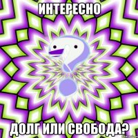 интересно долг или свобода?