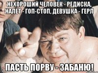 нехороший человек - редиска, налет - гоп-стоп, девушка - герл пасть порву - забаню!