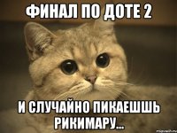 финал по доте 2 и случайно пикаешшь рикимару...