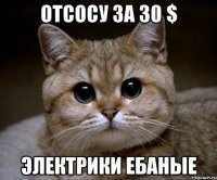 отсосу за 30 $ электрики ебаные