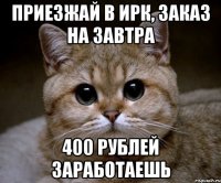 приезжай в ирк, заказ на завтра 400 рублей заработаешь