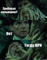 Пробовал кальмаров? Нет Тогда ЖРИ