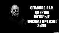 Спасибо вам Диярши которые покупат продукт эйпл