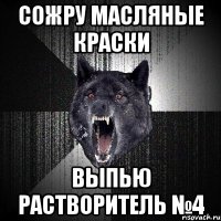 сожру масляные краски выпью растворитель №4