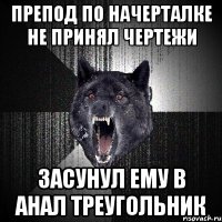 препод по начерталке не принял чертежи засунул ему в анал треугольник