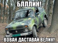 блллин! вован даставай велик!