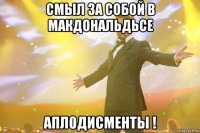 смыл за собой в макдональдьсе аплодисменты !