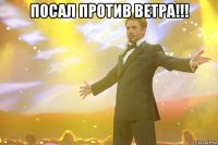 посал против ветра!!! 