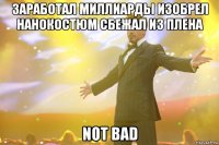 заработал миллиарды изобрел нанокостюм сбежал из плена not bad