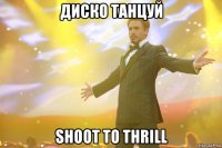 диско танцуй shoot to thrill