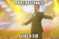 procrastinate like a sir