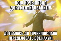 всю ночь писал документирование!!! доебалась до точки!послала переделовать,все,нахуй!