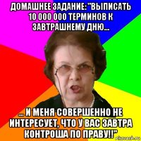 домашнее задание: "выписать 10 000 000 терминов к завтрашнему дню... ... и меня совершенно не интересует, что у вас завтра контроша по праву!!"