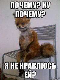 почему? ну почему? я не нравлюсь ей?