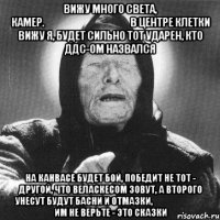 вижу много света, камер.                                               в центре клетки вижу я, будет сильно тот ударен, кто ддс-ом назвался на канвасе будет бой, победит не тот - другой, что веласкесом зовут, а второго унесут будут басни и отмазки,                               им не верьте - это сказки