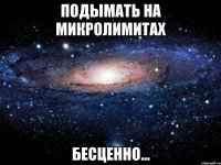 подымать на микролимитах бесценно...