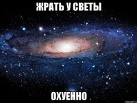 жрать у светы охуенно