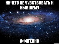 ничего не чувствовать к бывшему афигенно