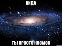 аида ты просто космос