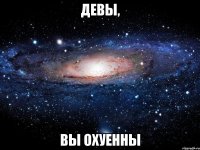 девы, вы охуенны