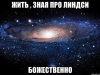 жить , зная про линдси божественно