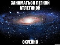 заниматься легкой атлетикой охуенно