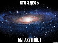 кто здесь вы ахуенны