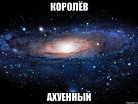 королёв ахуенный