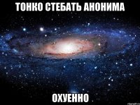 тонко стебать анонима охуенно