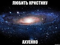 любить кристину ахуенно