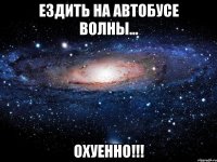 ездить на автобусе волны... охуенно!!!