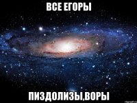 все егоры пиздолизы,воры