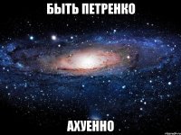 быть петренко ахуенно