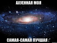 ахуенная моя самая-самая лучшая :*