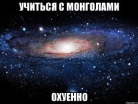 учиться с монголами охуенно