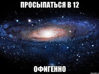 просыпаться в 12 офигенно