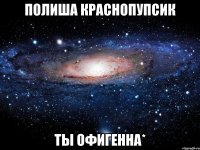 полиша краснопупсик ты офигенна*