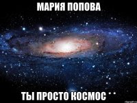 мария попова ты просто космос * *