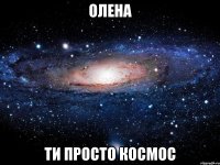 олена ти просто космос