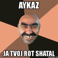 aykaz ja tvoj rot shatal