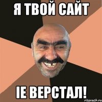 я твой сайт ie верстал!