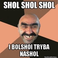 shol shol shol i bolshoi tryba nashol